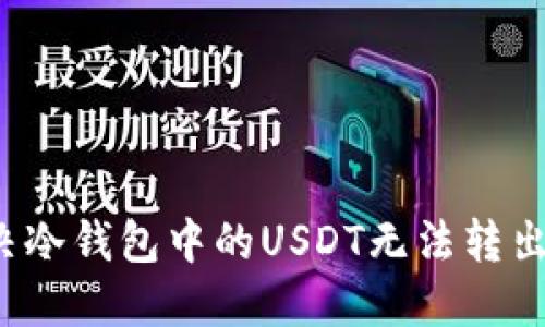 如何解决冷钱包中的USDT无法转出的难题？