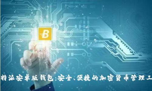 比特派安卓版钱包：安全、便捷的加密货币管理工具