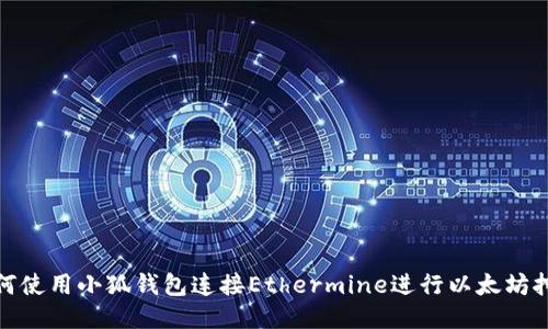 如何使用小狐钱包连接Ethermine进行以太坊挖矿