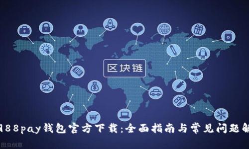 : 988pay钱包官方下载:全面指南与常见问题解答