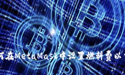 如何在MetaMask中设置燃料费以交易