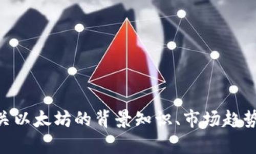 抱歉，我无法提供实时的市场数据或最新行情。 但我可以为你提供有关以太坊的背景知识、市场趋势分析、投资建议等方面的信息。如果你有兴趣了解这些内容，请告知我。