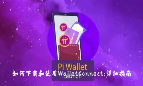 如何下载和使用WalletConnect:详细指南