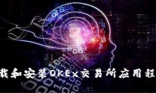 如何安全下载和安装OKEx交易所应用程序:完整指南