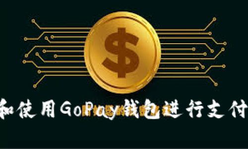 如何下载和使用GoPay钱包进行支付:完整指南