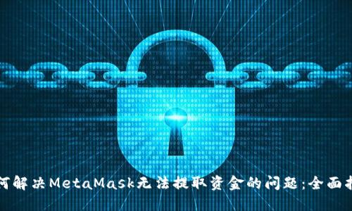 如何解决MetaMask无法提取资金的问题：全面指南