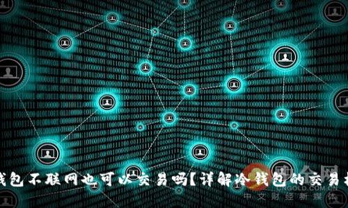 冷钱包不联网也可以交易吗？详解冷钱包的交易机制