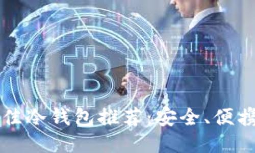 2023年最佳冷钱包推荐：安全、便携、使用评测