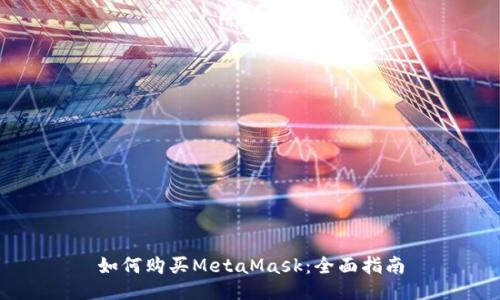 如何购买MetaMask:全面指南