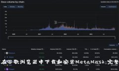 如何在谷歌浏览器中下载和安装MetaMask：完整指南