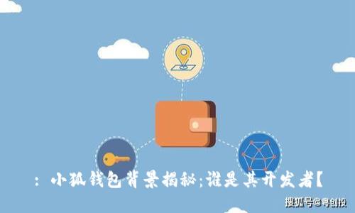 : 小狐钱包背景揭秘:谁是其开发者?