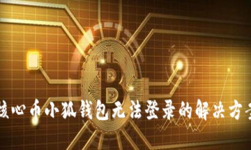 核心币小狐钱包无法登录的解决方案