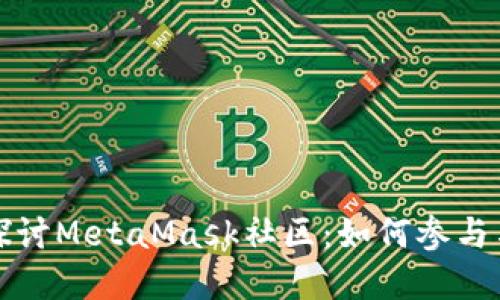 深入探讨MetaMask社区:如何参与与发展