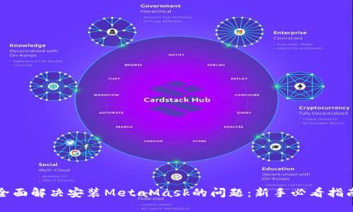 全面解决安装MetaMask的问题:新手必看指南