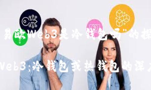 关于“易欧Web3是冷钱包吗”的探讨
易欧Web3:冷钱包或热钱包的深度比较