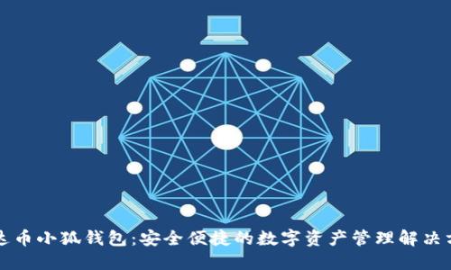 雷达币小狐钱包:安全便捷的数字资产管理解决方案