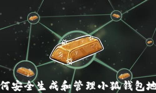 
如何安全生成和管理小狐钱包地址