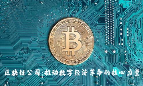 区块链公司：推动数字经济革命的核心力量