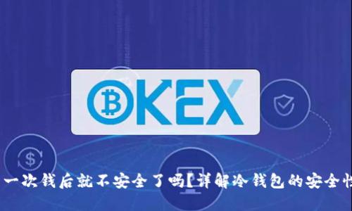 :冷钱包转出一次钱后就不安全了吗?详解冷钱包的安全性与使用技巧