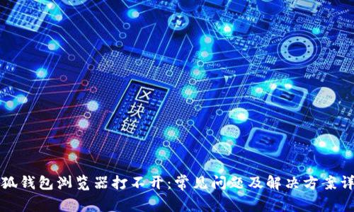 小狐钱包浏览器打不开:常见问题及解决方案详解