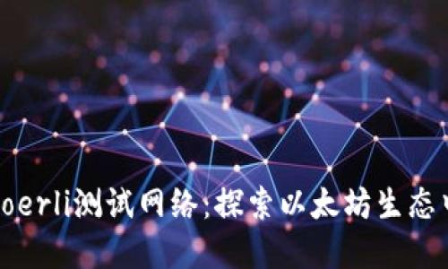 小狐钱包Goerli测试网络:探索以太坊生态中的新选择