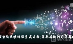 如何查询区块链服务商名称：简单有效的方法与
