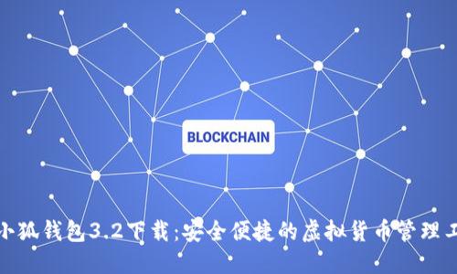 : 小狐钱包3.2下载:安全便捷的虚拟货币管理工具
