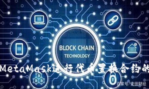 如何使用MetaMask进行代币置换合约的详细指南