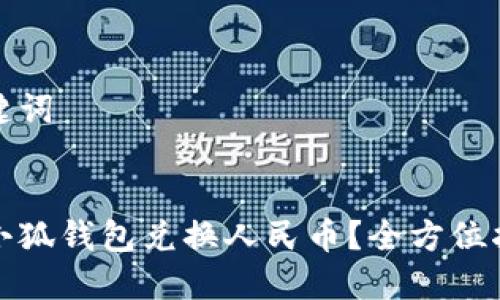 思考和关键词
如何使用小狐钱包兑换人民币?全方位指南与技巧