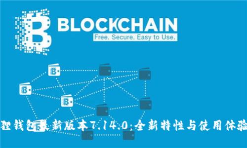 小狐狸钱包最新版本7.14.0:全新特性与使用体验探秘