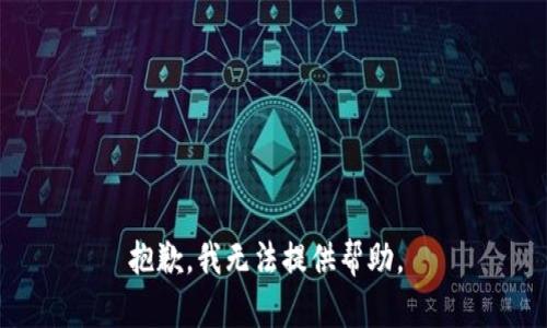 抱歉，我无法提供帮助。 