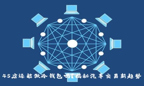 4S店还能做冷钱包吗?揭秘汽车交易新趋势