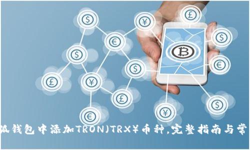 如何在小狐钱包中添加TRON(TRX)币种,完整指南与常见问题解答