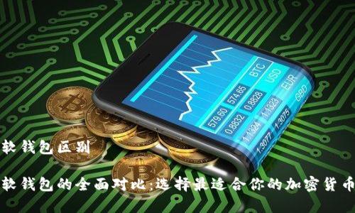 冷钱包和软钱包区别
冷钱包与软钱包的全面对比:选择最适合你的加密货币存储方式
