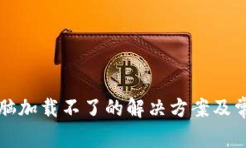 小狐钱包电脑加载不了的解决方案及常见问题解析