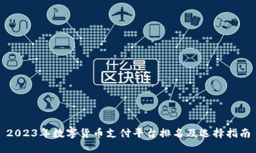 2023年数字货币支付平台排名及选择指南