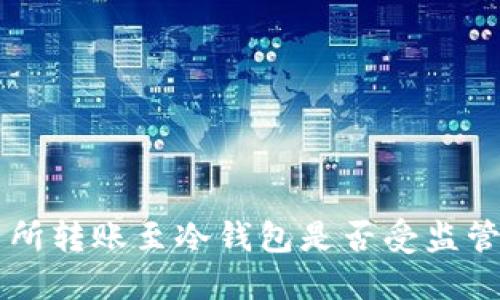 交易所转账至冷钱包是否受监管详解