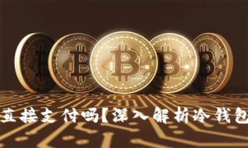 冷钱包可以直接支付吗?深入解析冷钱包的支付功能