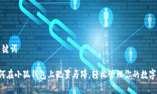 和关键词
如何在小狐钱包上配置马蹄,轻松管理你的数字资产