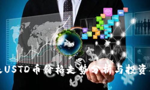 今天USTD币价格走势分析与投资指南