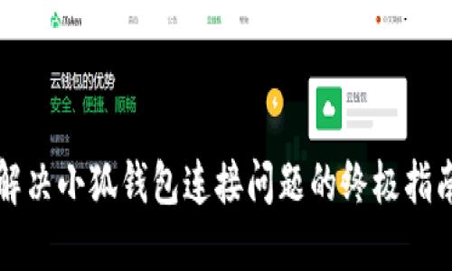 解决小狐钱包连接问题的终极指南