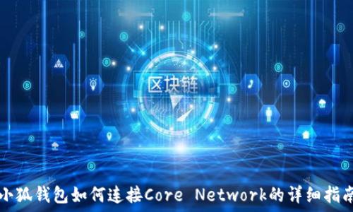   
小狐钱包如何连接Core Network的详细指南