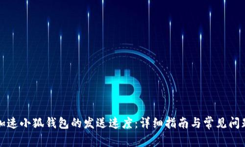 如何加速小狐钱包的发送速度：详细指南与常见问题解答