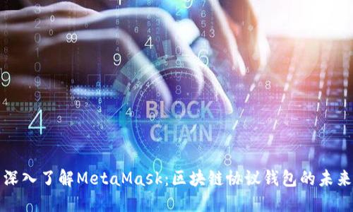 深入了解MetaMask：区块链协议钱包的未来