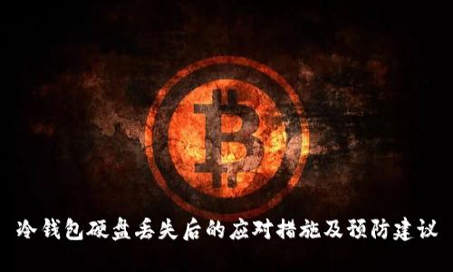 冷钱包硬盘丢失后的应对措施及预防建议