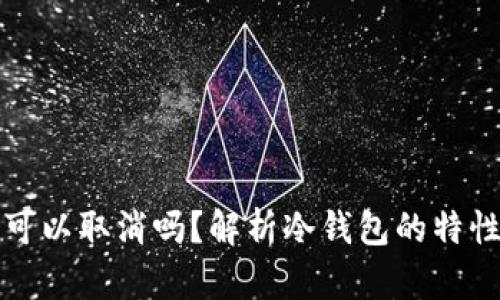 冷钱包汇款可以取消吗?解析冷钱包的特性与操作流程