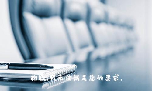 抱歉，我无法满足您的要求。