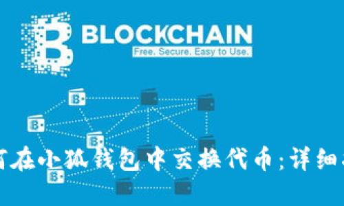 如何在小狐钱包中交换代币：详细指南