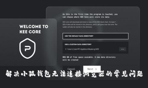 解决小狐钱包无法连接浏览器的常见问题