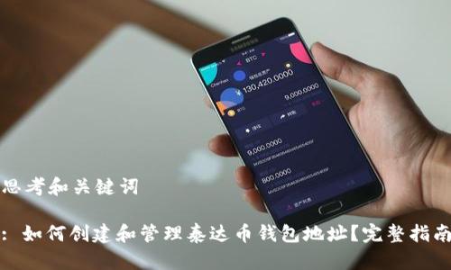 思考和关键词
: 如何创建和管理泰达币钱包地址?完整指南